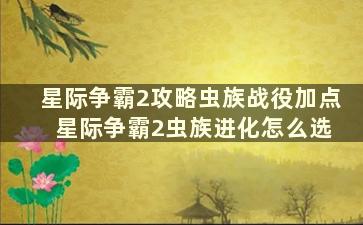 星际争霸2攻略虫族战役加点 星际争霸2虫族进化怎么选